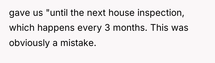 gave us "until the next house inspection, which happens every...