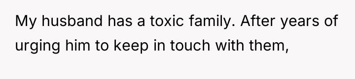 My husband has a toxic family. After years of urging...
