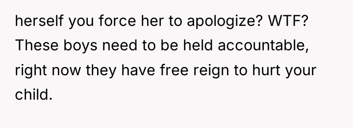 herself you force her to apologize? WTF? These boys need...