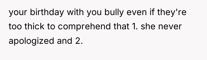 your birthday with you bully even if they're too thick...