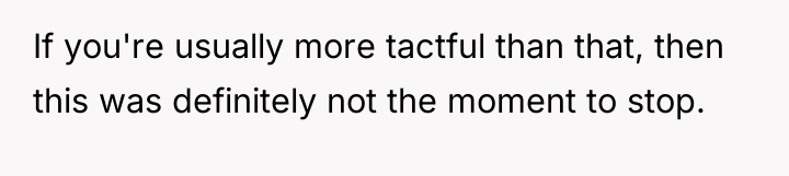 If you're usually more tactful than that, then this was...