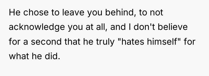He chose to leave you behind, to not acknowledge you...