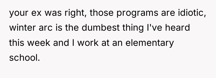 your ex was right, those programs are idiotic, winter arc...