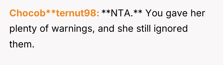 Chocob**ternut98 **NTA.** You gave her plenty of warnings, and she...