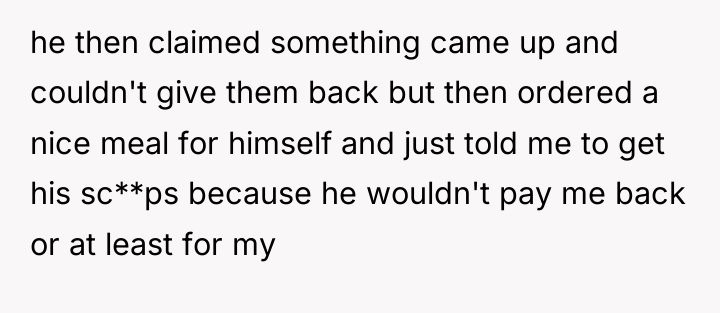 he then claimed something came up and couldn't give them...