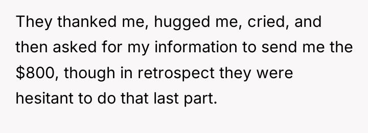 They thanked me, hugged me, cried, and then asked for...