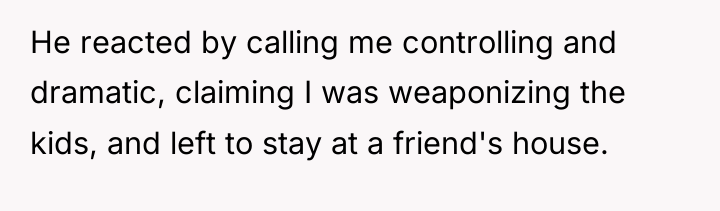 He reacted by calling me controlling and dramatic, claiming I...