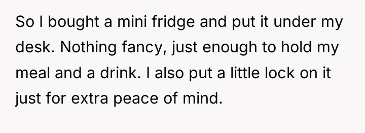 So I bought a mini fridge and put it under...