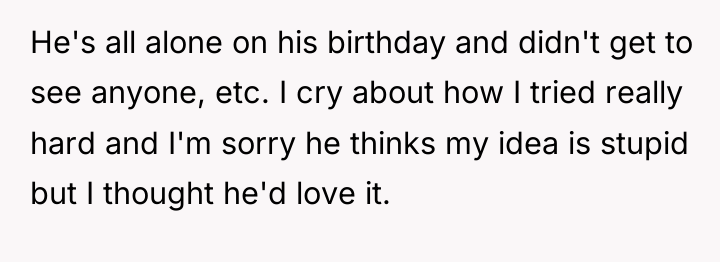 He's all alone on his birthday and didn't get to...