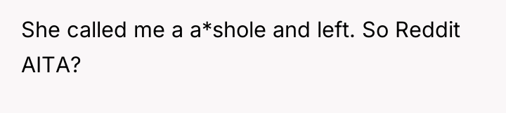 She called me a a*shole and left. So Reddit AITA?
