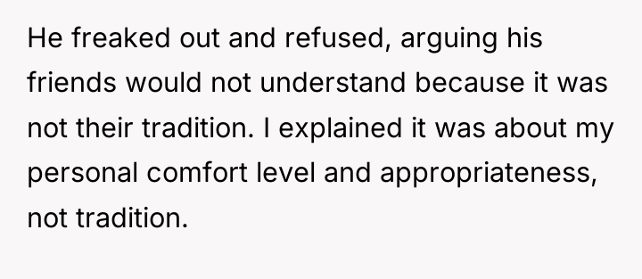 He freaked out and refused, arguing his friends would not...