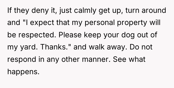 If they deny it, just calmly get up, turn around...