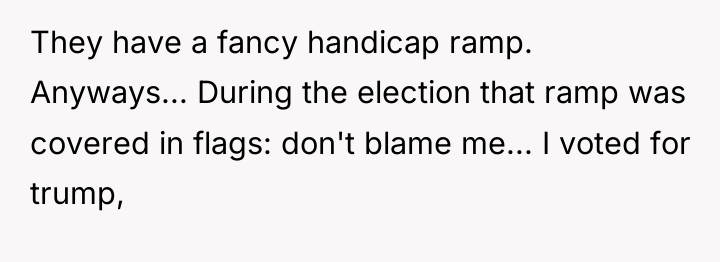 They have a fancy handicap ramp. Anyways... During the election...