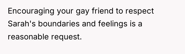 Encouraging your gay friend to respect Sarah's boundaries and feelings...