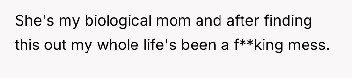 She's my biological mom and after finding this out my...