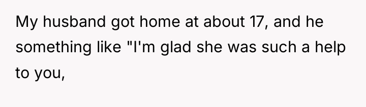 My husband got home at about 17, and he something...