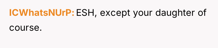 ICWhatsNUrP ESH, except your daughter of course.