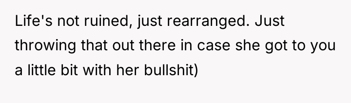 Life's not ruined, just rearranged. Just throwing that out there...