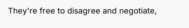 They're free to disagree and negotiate,