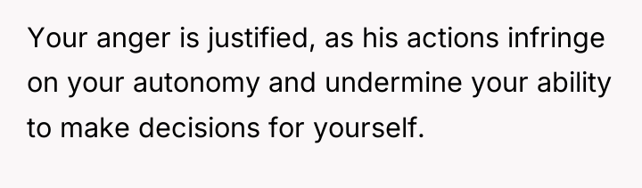 Your anger is justified, as his actions infringe on your...