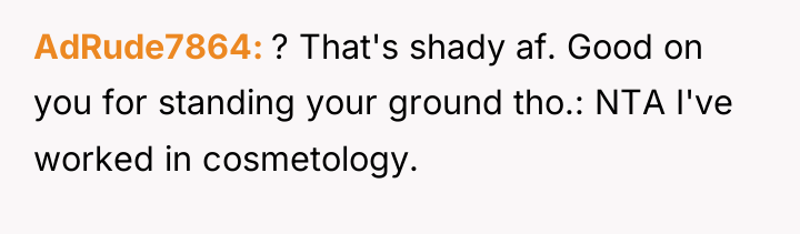 AdRude7864 ? That's shady af. Good on you for standing...