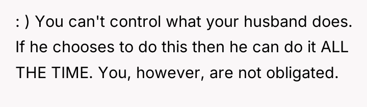 : ) You can't control what your husband does. If...