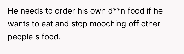 He needs to order his own d**n food if he...