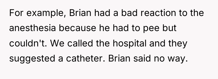 For example, Brian had a bad reaction to the anesthesia...