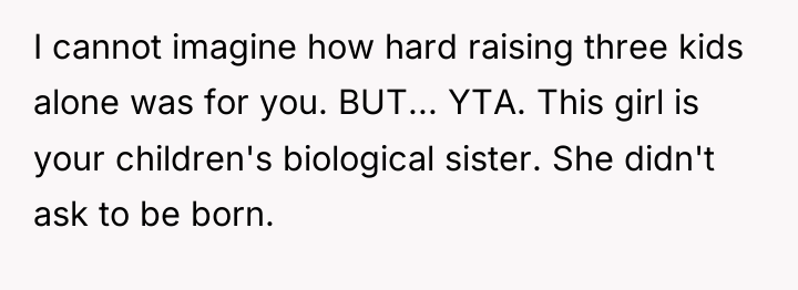 I cannot imagine how hard raising three kids alone was...