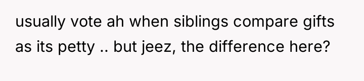 usually vote ah when siblings compare gifts as its petty...
