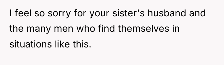 I feel so sorry for your sister's husband and the...