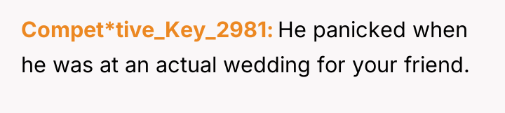 Compet*tive_Key_2981 He panicked when he was at an actual wedding...