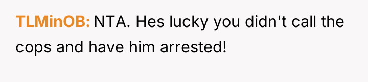 TLMinOB NTA. Hes lucky you didn't call the cops and...