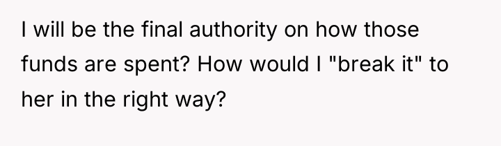 I will be the final authority on how those funds...