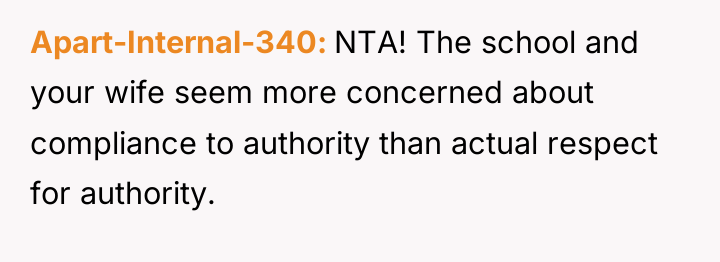 Apart-Internal-340 NTA! The school and your wife seem more concerned...