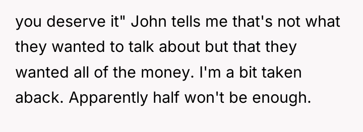you deserve it" John tells me that's not what they...