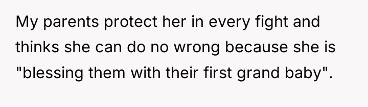 My parents protect her in every fight and thinks she...