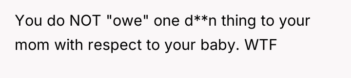 You do NOT "owe" one d**n thing to your mom...