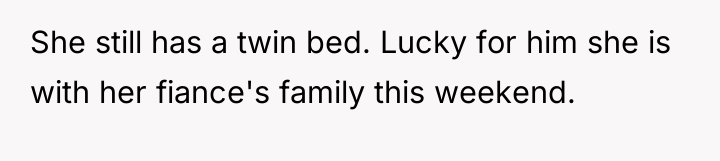 She still has a twin bed. Lucky for him she...