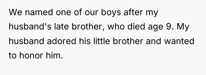 We named one of our boys after my husband's late...