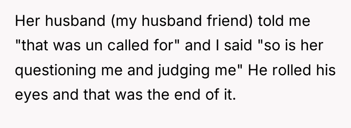 Her husband (my husband friend) told me "that was un...