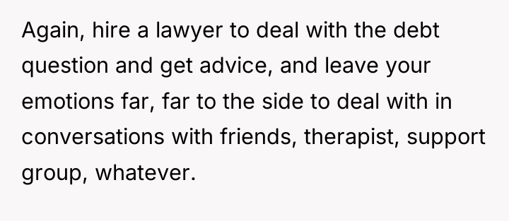 Again, hire a lawyer to deal with the debt question...