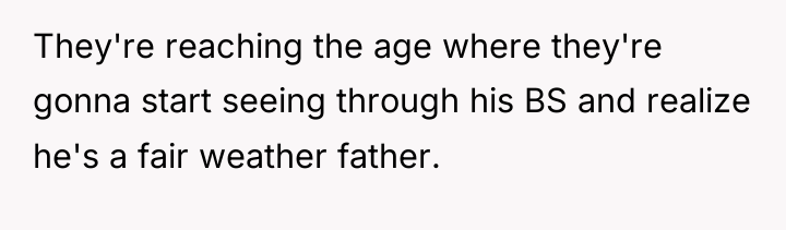 They're reaching the age where they're gonna start seeing through...