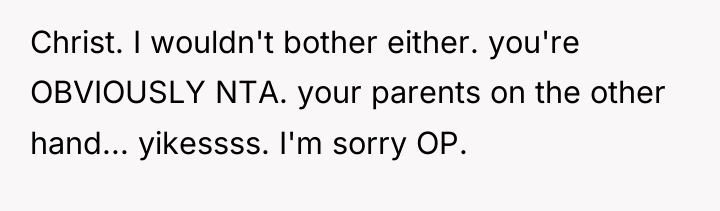Christ. I wouldn't bother either. you're OBVIOUSLY NTA. your parents...
