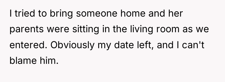 I tried to bring someone home and her parents were...