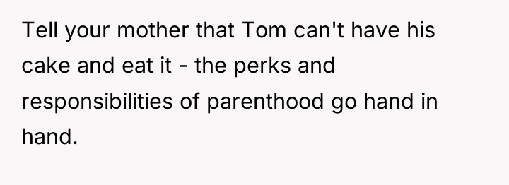 Tell your mother that Tom can't have his cake and...