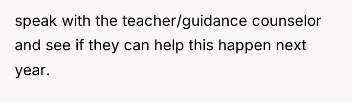 speak with the teacher/guidance counselor and see if they can...