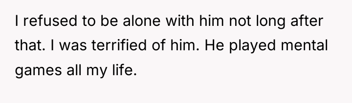 I refused to be alone with him not long after...