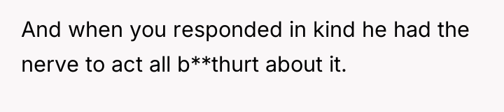 And when you responded in kind he had the nerve...