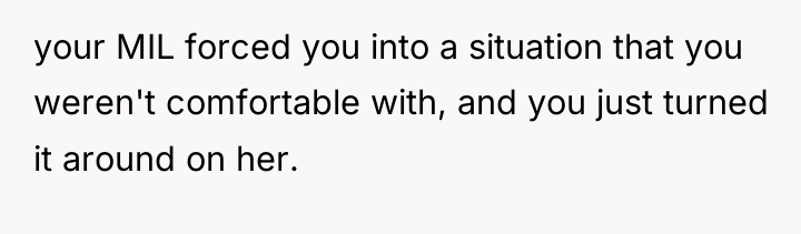 your MIL forced you into a situation that you weren't...
